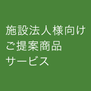 施設法人様向け ご提案商品・サービス