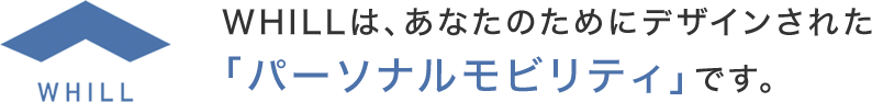 WHILLは、あなたのためにデザインされた「パーソナルモビリティ」です。